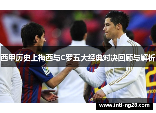 西甲历史上梅西与C罗五大经典对决回顾与解析