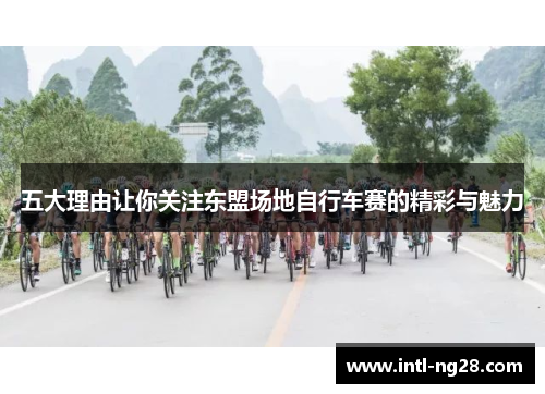 五大理由让你关注东盟场地自行车赛的精彩与魅力