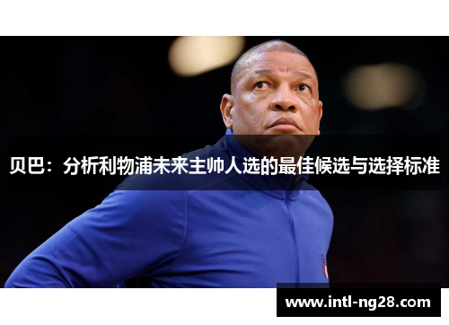 贝巴：分析利物浦未来主帅人选的最佳候选与选择标准