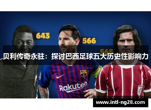 贝利传奇永驻：探讨巴西足球五大历史性影响力