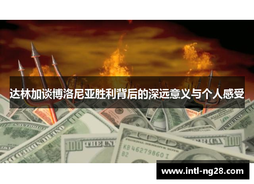达林加谈博洛尼亚胜利背后的深远意义与个人感受
