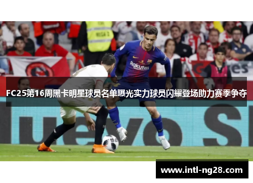 FC25第16周黑卡明星球员名单曝光实力球员闪耀登场助力赛季争夺