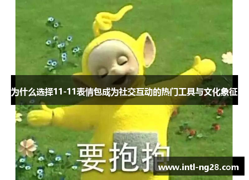 为什么选择11-11表情包成为社交互动的热门工具与文化象征