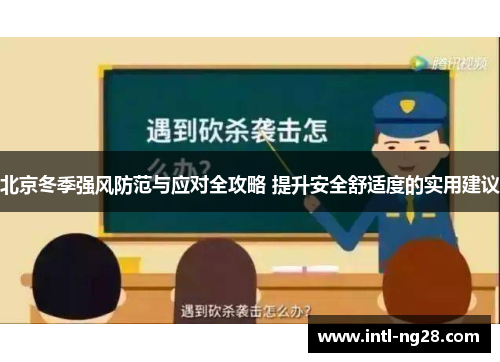 北京冬季强风防范与应对全攻略 提升安全舒适度的实用建议