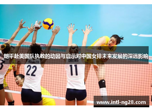 朗平赴美国队执教的动因与启示对中国女排未来发展的深远影响