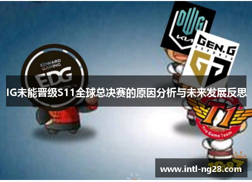 IG未能晋级S11全球总决赛的原因分析与未来发展反思