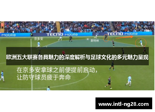 欧洲五大联赛各具魅力的深度解析与足球文化的多元魅力呈现